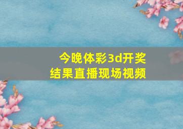 今晚体彩3d开奖结果直播现场视频