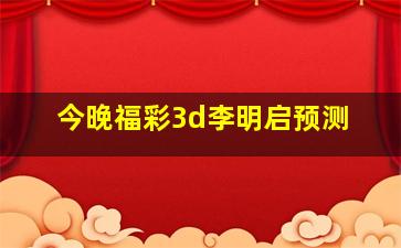 今晚福彩3d李明启预测