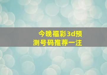 今晚福彩3d预测号码推荐一注