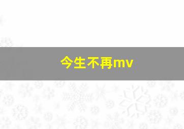 今生不再mv