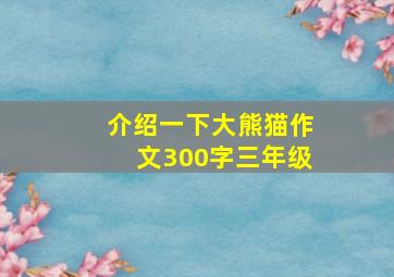 介绍一下大熊猫作文300字三年级