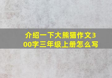 介绍一下大熊猫作文300字三年级上册怎么写