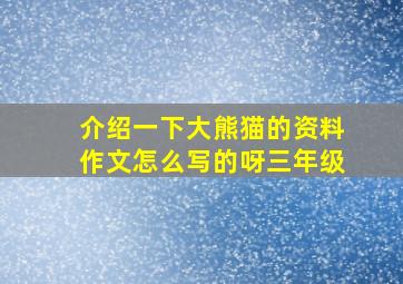 介绍一下大熊猫的资料作文怎么写的呀三年级