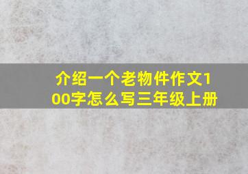 介绍一个老物件作文100字怎么写三年级上册