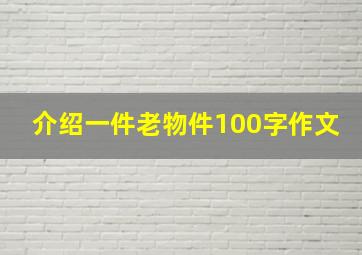 介绍一件老物件100字作文