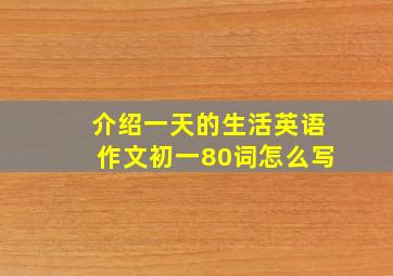 介绍一天的生活英语作文初一80词怎么写