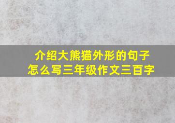 介绍大熊猫外形的句子怎么写三年级作文三百字