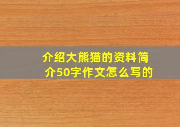 介绍大熊猫的资料简介50字作文怎么写的