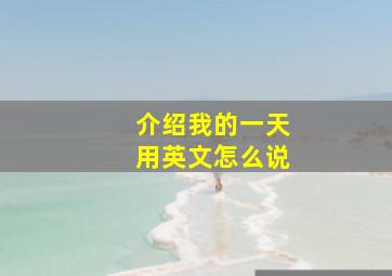 介绍我的一天用英文怎么说