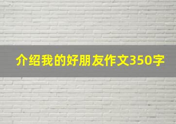 介绍我的好朋友作文350字