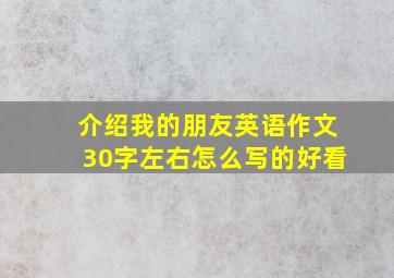 介绍我的朋友英语作文30字左右怎么写的好看