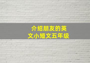 介绍朋友的英文小短文五年级