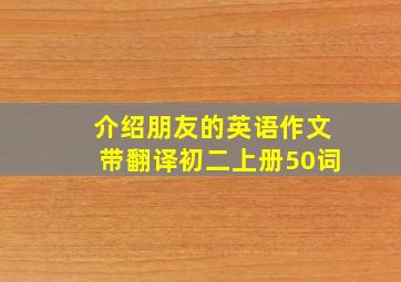 介绍朋友的英语作文带翻译初二上册50词