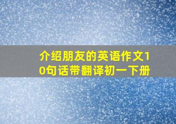 介绍朋友的英语作文10句话带翻译初一下册