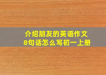 介绍朋友的英语作文8句话怎么写初一上册