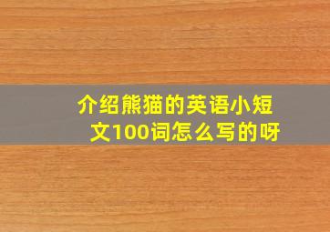 介绍熊猫的英语小短文100词怎么写的呀