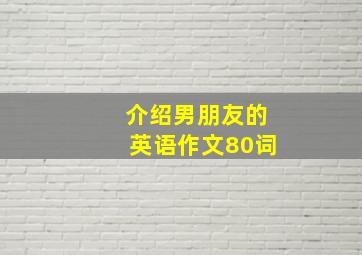 介绍男朋友的英语作文80词