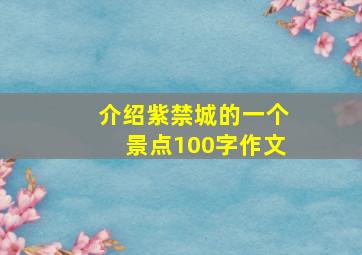 介绍紫禁城的一个景点100字作文