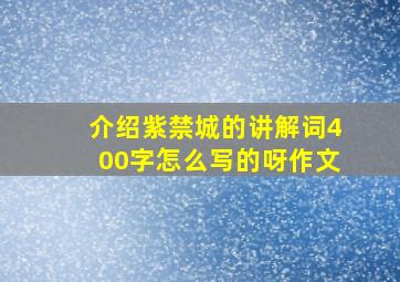 介绍紫禁城的讲解词400字怎么写的呀作文