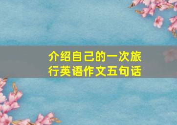 介绍自己的一次旅行英语作文五句话