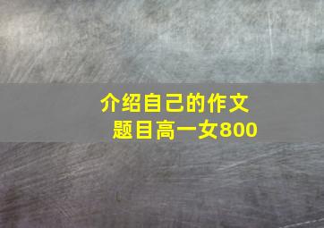 介绍自己的作文题目高一女800