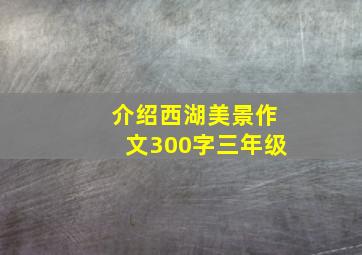 介绍西湖美景作文300字三年级