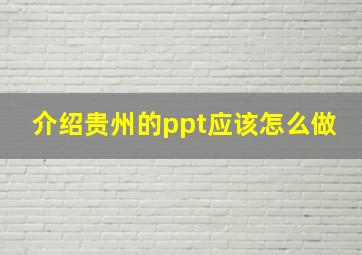 介绍贵州的ppt应该怎么做