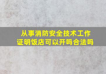 从事消防安全技术工作证明饭店可以开吗合法吗