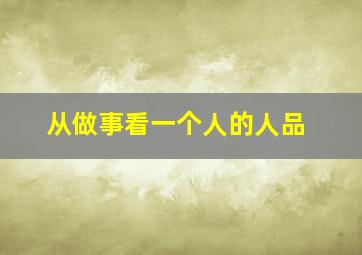 从做事看一个人的人品