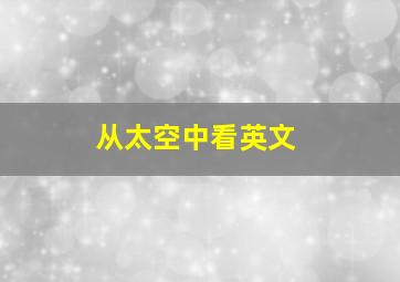 从太空中看英文