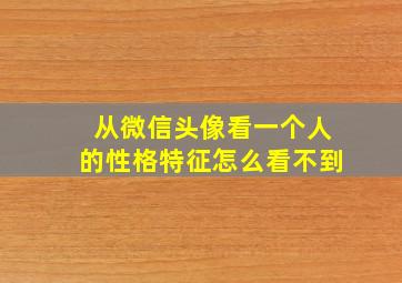 从微信头像看一个人的性格特征怎么看不到