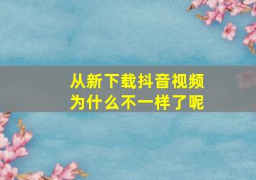 从新下载抖音视频为什么不一样了呢