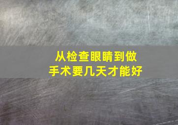 从检查眼睛到做手术要几天才能好