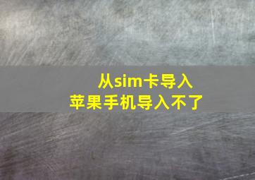 从sim卡导入苹果手机导入不了