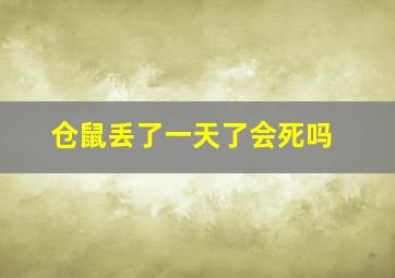 仓鼠丢了一天了会死吗