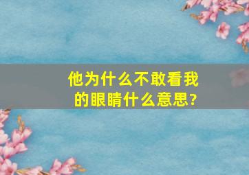 他为什么不敢看我的眼睛什么意思?