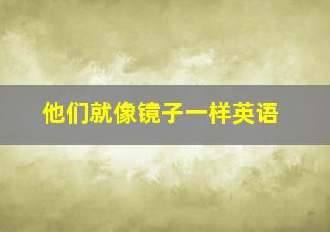 他们就像镜子一样英语