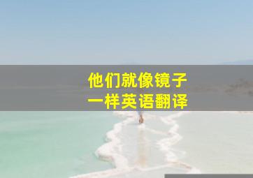 他们就像镜子一样英语翻译