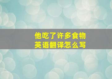 他吃了许多食物英语翻译怎么写