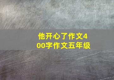 他开心了作文400字作文五年级