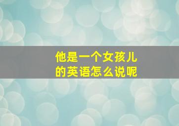 他是一个女孩儿的英语怎么说呢