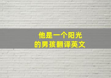 他是一个阳光的男孩翻译英文