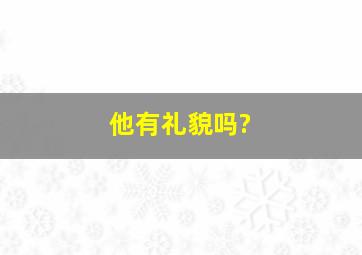 他有礼貌吗?