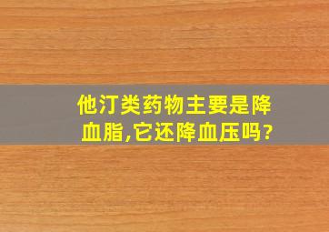 他汀类药物主要是降血脂,它还降血压吗?