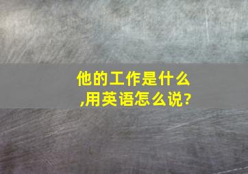 他的工作是什么,用英语怎么说?