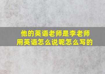 他的英语老师是李老师用英语怎么说呢怎么写的