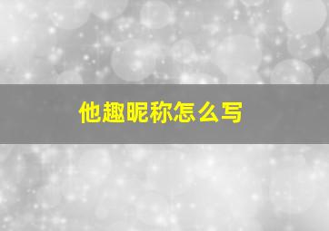 他趣昵称怎么写