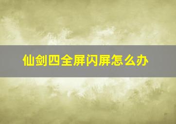 仙剑四全屏闪屏怎么办