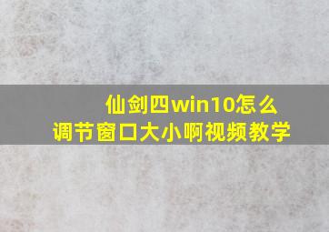 仙剑四win10怎么调节窗口大小啊视频教学