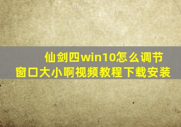 仙剑四win10怎么调节窗口大小啊视频教程下载安装